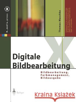 Digitale Bildbearbeitung: Bildbearbeitung, Farbmanagement, Bildausgabe Thomas Maschke 9783642621758 Springer-Verlag Berlin and Heidelberg GmbH & 
