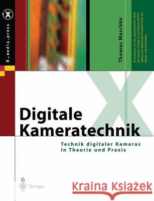 Digitale Kameratechnik: Technik Digitaler Kameras in Theorie Und Praxis Maschke, Thomas 9783642621772 Springer