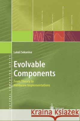 Evolvable Components: From Theory to Hardware Implementations Sekanina, Lukas 9783642621963 Springer
