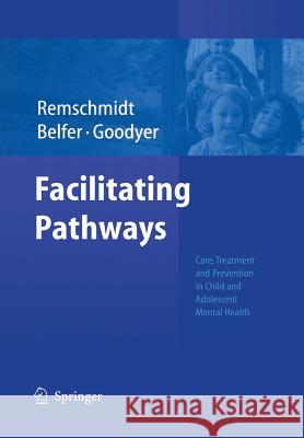 Facilitating Pathways: Care, Treatment and Prevention in Child and Adolescent Mental Health Remschmidt, Helmut 9783642621970 Springer