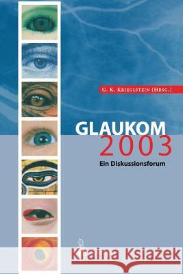 Glaukom 2003: Ein Diskussionsforum Krieglstein, Günter K. 9783642622120