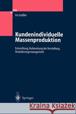 Kundenindividuelle Massenproduktion: Entwicklung, Vorbereitung Der Herstellung, Veränderungsmanagement Gräßler, Iris 9783642622441 Springer