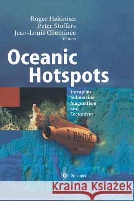 Oceanic Hotspots: Intraplate Submarine Magmatism and Tectonism Hekinian, Roger 9783642622908 Springer