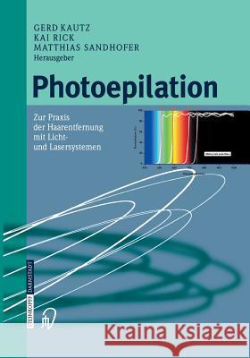Photoepilation: Zur Praxis Der Haarentfernung Mit Licht- Und Lasersystemen Kautz, G. 9783642623004