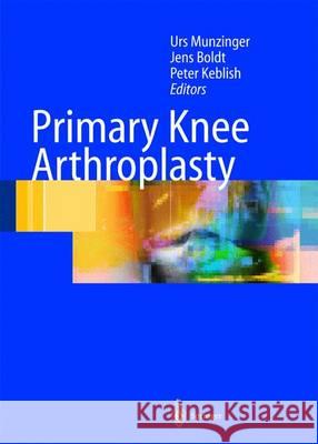 Primary Knee Arthroplasty Urs Munzinger Jens Boldt Peter A. Keblish 9783642623042 Springer