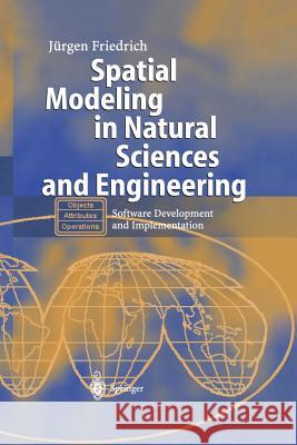 Spatial Modeling in Natural Sciences and Engineering: Software Development and Implementation Friedrich, Jürgen 9783642623363 Springer