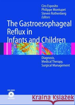 The Gastroesophageal Reflux in Infants and Children: Diagnosis, Medical Therapy, Surgical Management Esposito, Ciro 9783642623493 Springer