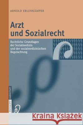 Arzt Und Sozialrecht: Rechtliche Grundlagen Der Sozialmedizin Und Der Sozialmedizinischen Begutachtung Erlenkämper, Arnold 9783642623943 Steinkopff-Verlag Darmstadt