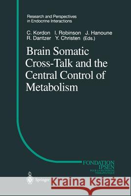 Brain Somatic Cross-Talk and the Central Control of Metabolism Claude Kordon I. Robinson Jacques Hanoune 9783642624001 Springer