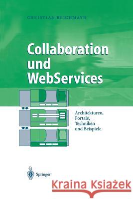 Collaboration Und Webservices: Architekturen, Portale, Techniken Und Beispiele Reichmayr, Christian 9783642624148 Springer