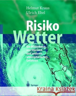 Risiko Wetter: Die Entstehung Von Stürmen Und Anderen Atmosphärischen Gefahren Kraus, Helmut 9783642624285 Springer