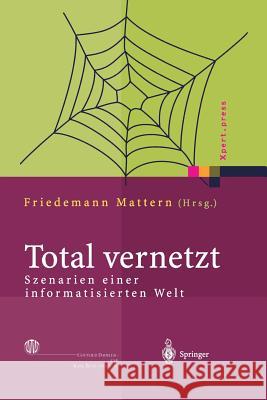 Total Vernetzt: Szenarien Einer Informatisierten Welt Mattern, Friedemann 9783642624322 Springer