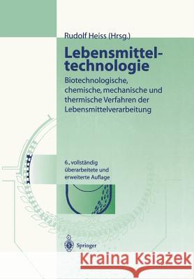 Lebensmitteltechnologie: Biotechnologische, Chemische, Mechanische Und Thermische Verfahren Der Lebensmittelverarbeitung Heiss, Rudolf 9783642624476 Springer