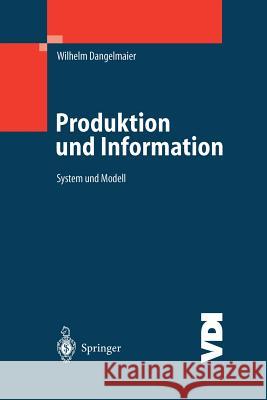 Produktion Und Information: System Und Modell Dangelmaier, Wilhelm 9783642624483