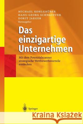 Das Einzigartige Unternehmen: Mit Dem Potenzialscanner Strategische Wettbewerbsvorteile Entdecken Kohlgrüber, Michael 9783642624544 Springer