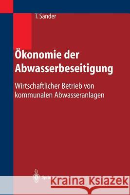 Ökonomie Der Abwasserbeseitigung: Wirtschaftlicher Betrieb Von Kommunalen Abwasseranlagen Sander, Thomas 9783642624629 Springer