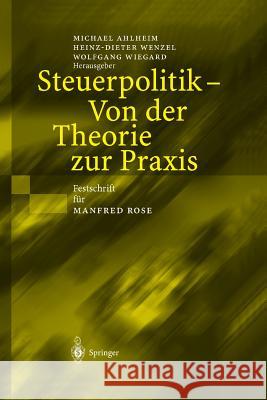 Steuerpolitik -- Von Der Theorie Zur Praxis: Festschrift Für Manfred Rose Ahlheim, Michael 9783642624834