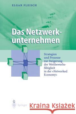 Das Netzwerkunternehmen: Strategein Und Prozesse Zur Steigerung Der Wettbewerbsfähigkeit in Der 