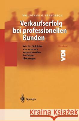 Verkaufserfolg Bei Professionellen Kunden: Wie Sie Einkäufer Von Technisch Anspruchsvollen Produkten Überzeugen Friedrich, Wolfgang G. 9783642625114