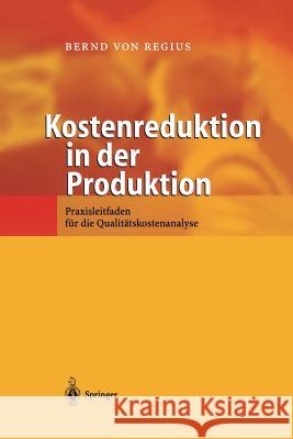 Kostenreduktion in Der Produktion: Praxisleitfaden Für Die Qualitätskostenanalyse Regius, Bernd Von 9783642625145 Springer