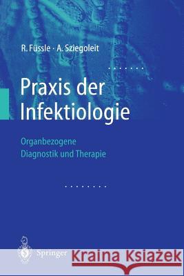 Praxis Der Infektiologie: Organbezogene Diagnostik Und Therapie Füssle, R. 9783642625190 Springer