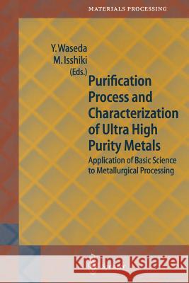 Purification Process and Characterization of Ultra High Purity Metals: Application of Basic Science to Metallurgical Processing Waseda, Yoshio 9783642625305 Springer