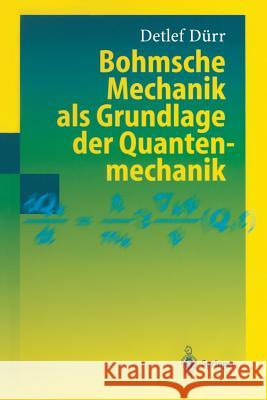 Bohmsche Mechanik ALS Grundlage Der Quantenmechanik Dürr, Detlef 9783642625442