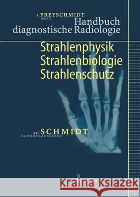 Handbuch Diagnostische Radiologie: Strahlenphysik, Strahlenbiologie, Strahlenschutz Schmidt, Theodor 9783642625534 Springer