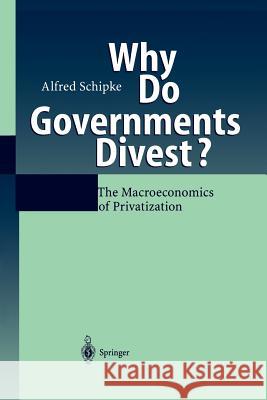 Why Do Governments Divest?: The Macroeconomics of Privatization Schipke, Alfred 9783642625732 Springer
