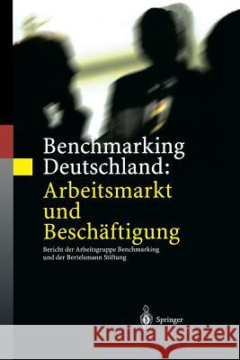Benchmarking Deutschland: Arbeitsmarkt Und Beschäftigung: Bericht Der Arbeitsgruppe Benchmarking Und Der Bertelsmann Stiftung Eichhorst, Werner 9783642626005 Springer