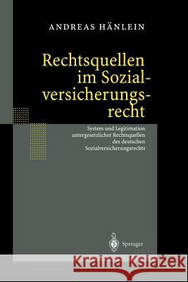 Rechtsquellen Im Sozialversicherungsrecht: System Und Legitimation Untergesetzlicher Rechtsquellen Des Deutschen Sozialversicherungsrechts Hänlein, Andreas 9783642626241 Springer