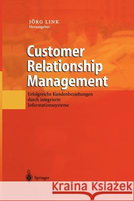 Customer Relationship Management: Erfolgreiche Kundenbeziehungen Durch Integrierte Informationssysteme Link, Jörg 9783642627002