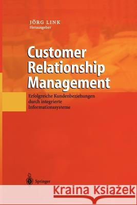 Customer Relationship Management: Erfolgreiche Kundenbeziehungen Durch Integrierte Informationssysteme Link, Jörg 9783642627002 Springer