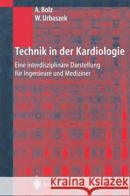 Technik in Der Kardiologie: Eine Interdisziplinäre Darstellung Für Ingenieure Und Mediziner Bolz, Armin 9783642627040 Springer