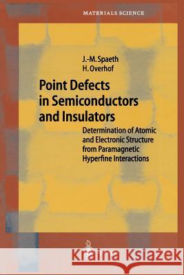 Point Defects in Semiconductors and Insulators: Determination of Atomic and Electronic Structure from Paramagnetic Hyperfine Interactions Queisser, Hans-Joachim 9783642627224 Springer