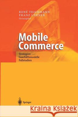 Mobile Commerce: Strategien, Geschäftsmodelle, Fallstudien Teichmann, Rene 9783642627286 Springer