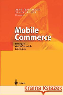 Mobile Commerce: Strategien, Geschäftsmodelle, Fallstudien Teichmann, Rene 9783642627286