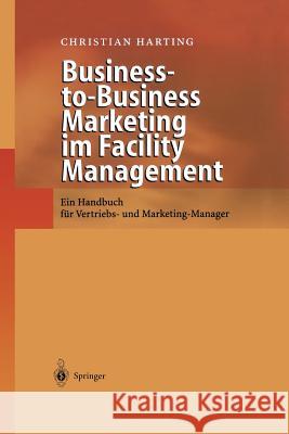 Business-To-Business Marketing Im Facility Management: Ein Handbuch Für Vertriebs- Und Marketing-Manager Harting, Christian 9783642627453 Springer