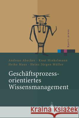 Geschäftsprozessorientiertes Wissensmanagement: Effektive Wissensnutzung Bei Der Planung Und Umsetzung Von Geschäftsprozessen Abecker, Andreas 9783642627514 Springer