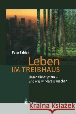 Leben Im Treibhaus: Unser Klimasystem -- Und Was Wir Daraus Machen Fabian, Peter 9783642628054 Springer