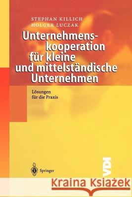 Unternehmenskooperation Für Kleine Und Mittelständische Unternehmen: Lösungen Für Die Praxis Killich, Stephan 9783642628139 Springer