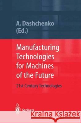 Manufacturing Technologies for Machines of the Future: 21st Century Technologies Dashchenko, Anatoli I. 9783642628221