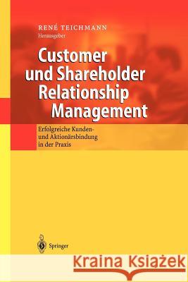 Customer Und Shareholder Relationship Management: Erfolgreiche Kunden- Und Aktionärsbindung in Der Praxis Teichmann, Rene 9783642628290