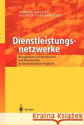 Dienstleistungsnetzwerke: Management, Erfolgsfaktoren Und Benchmarks Im Internationalen Vergleich Ahlert, M. 9783642628306 Springer