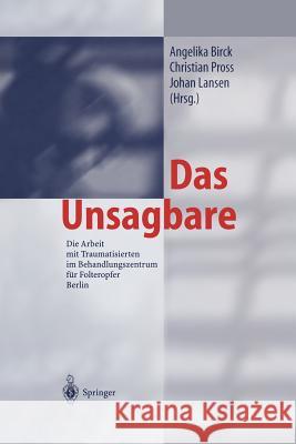 Das Unsagbare: Die Arbeit Mit Traumatisierten Im Behandlungszentrum Für Folteropfer Berlin Birck, A. 9783642628641