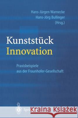 Kunststück Innovation: Praxisbeispiele Aus Der Fraunhofer-Gesellschaft Warnecke, Hans-Jürgen 9783642628825 Springer