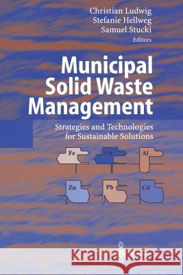 Municipal Solid Waste Management: Strategies and Technologies for Sustainable Solutions Ludwig, Christian 9783642628986 Springer