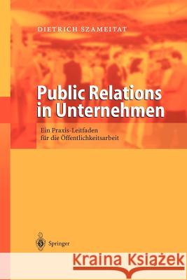 Public Relations in Unternehmen: Ein Praxis Leitfaden Für Die Öffentlichkeitsarbeit Szameitat, Dietrich 9783642629211 Springer