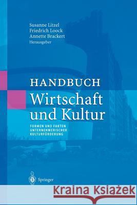 Handbuch Wirtschaft Und Kultur: Formen Und Fakten Unternehmerischer Kulturförderung Litzel, Susanne 9783642629303 Springer