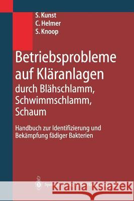 Betriebsprobleme Auf Kläranlagen Durch Blähschlamm, Schwimmschlamm, Schaum: Handbuch Zur Identifizierung Und Bekämpfung Fädiger Bakterien Kunst, S. 9783642629686 Springer